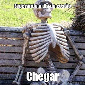 Esperando o dia do cost�o
 Chegar