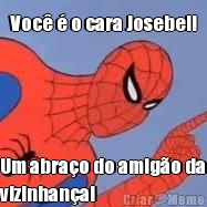Voc� � o cara Josebel! Um abra�o do amig�o da
vizinhan�a!