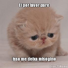 Ei por favor pare Isso me deixa mis�gino