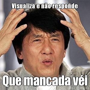 Visualiza e n�o responde Que mancada v�i