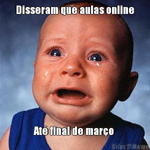 Disseram que aulas online At� final de mar�o 