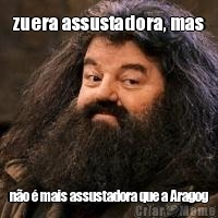 zuera assustadora, mas n�o � mais assustadora que a Aragog