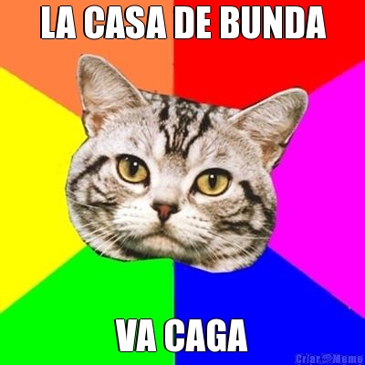 LA CASA DE BUNDA VA CAGA