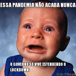 ESSA PANDEMIA N�O ACABA NUNCA O GOVERNO S� VIVE ESTENDENDO O
LOCKDOWN