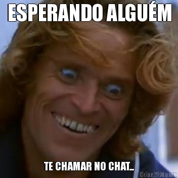 ESPERANDO ALGU�M TE CHAMAR NO CHAT...