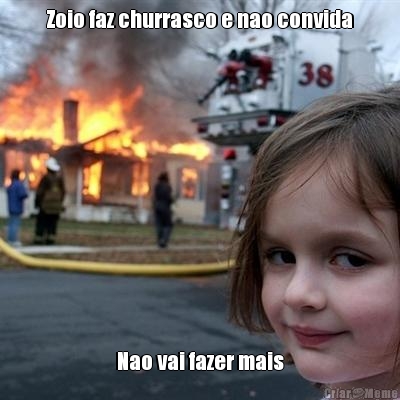 Zoio faz churrasco e nao convida Nao vai fazer mais