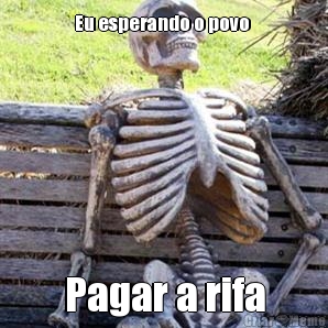 Eu esperando o povo  Pagar a rifa