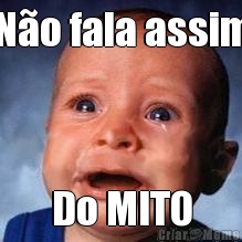 N�o fala assim Do MITO
