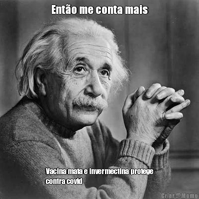 Ent�o me conta mais Vacina mata e invermectina protege
contra covid
