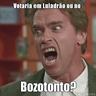 Votaria em Luladr�o ou no  Bozotonto?