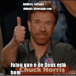 Ad�ltero, corrupto,
violento, divorciado mas  Falou que � de Deus est�
bom