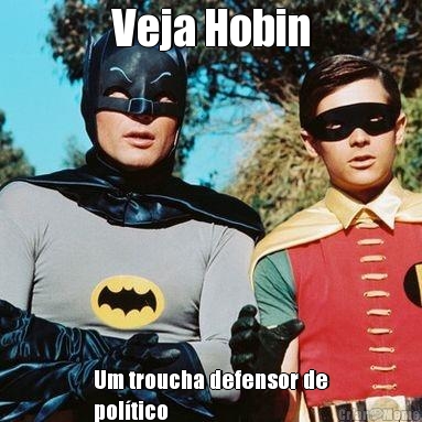 Veja Hobin Um troucha defensor de
pol�tico