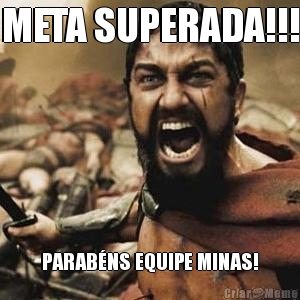 META SUPERADA!!! PARAB�NS EQUIPE MINAS!