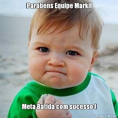 Parab�ns Equipe Markif Meta Batida com sucesso !