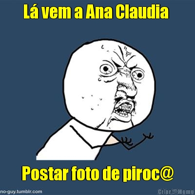 L� vem a Ana Claudia  Postar foto de piroc@