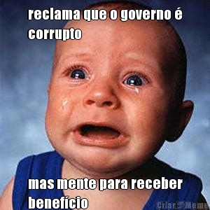 reclama que o governo �
corrupto mas mente para receber
benef�cio