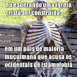 eu esperando uma igreja
crist� ser constru�da em um pa�s de maioria
mu�ulmana que acusa os
ocidentais de islamofobia