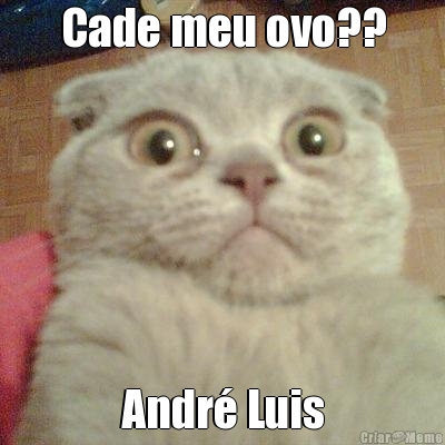 Cade meu ovo?? Andr� Luis