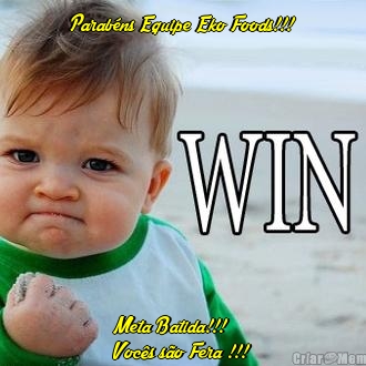 Parab�ns Equipe Eko Foods!!! Meta Batida!!!
Voc�s s�o Fera !!!