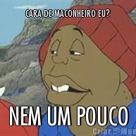 CARA DE MACONHEIRO EU? NEM UM POUCO