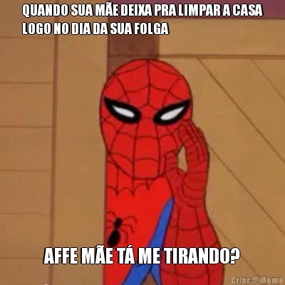 QUANDO SUA M�E DEIXA PRA LIMPAR A CASA
LOGO NO DIA DA SUA FOLGA AFFE M�E T� ME TIRANDO?