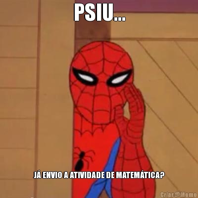 PSIU... J� ENVIO A ATIVIDADE DE MATEM�TICA?