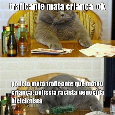 traficante mata crian�a: ok policia mata traficante que matou
crian�a: polissia racista genocida
bicicletista