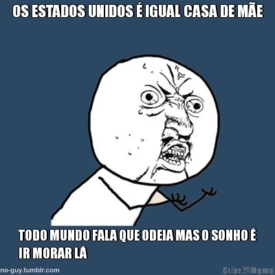 OS ESTADOS UNIDOS � IGUAL CASA DE M�E TODO MUNDO FALA QUE ODEIA MAS O SONHO �
IR MORAR L�