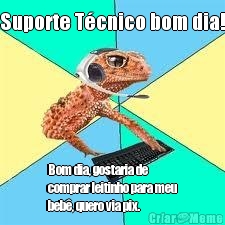 Suporte T�cnico bom dia! Bom dia, gostaria de
comprar leitinho para meu
beb�, quero via pix.