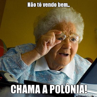 N�o t� vendo bem... CHAMA A POL�NIA!