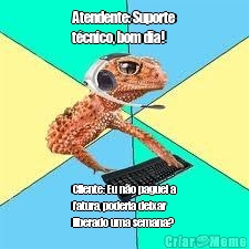 Atendente: Suporte
t�cnico, bom dia! Cliente: Eu n�o paguei a
fatura, poderia deixar
liberado uma semana?