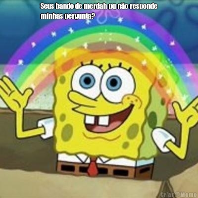 Seus bando de merdah pq n�o responde
minhas pergunta? 