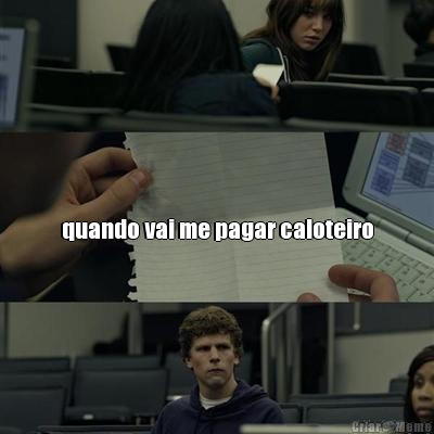  quando vai me pagar caloteiro
