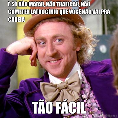� S� N�O MATAR, N�O TRAFICAR, N�O
COMETER LATROC�NIO QUE VOC� N�O VAI PRA
CADEIA T�O F�CIL