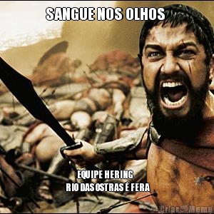 SANGUE NOS OLHOS           EQUIPE HERING
 RIO DAS OSTRAS � FERA