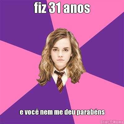 fiz 31 anos e voc� nem me deu parab�ns