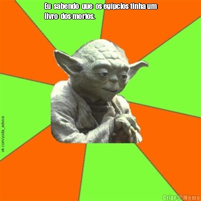 Eu  sabendo  que  os eg�pcios tinha um
livro  dos mortos. 