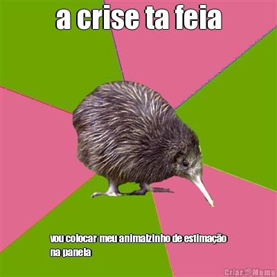 a crise ta feia vou colocar meu animalzinho de estima��o
na panela