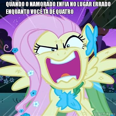 QUANDO O NAMORADO ENFIA NO LUGAR ERRADO
ENQUANTO VOCE TA DE QUATRO 