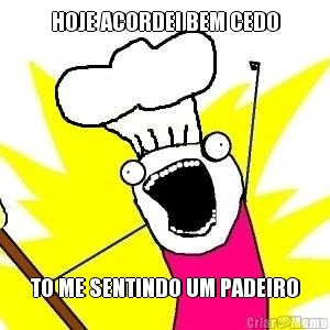 HOJE ACORDEI BEM CEDO TO ME SENTINDO UM PADEIRO