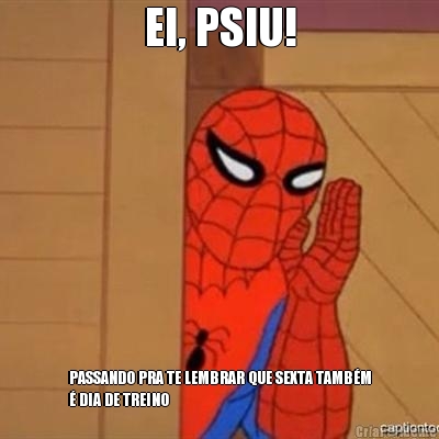 EI, PSIU! PASSANDO PRA TE LEMBRAR QUE SEXTA TAMB�M
� DIA DE TREINO
