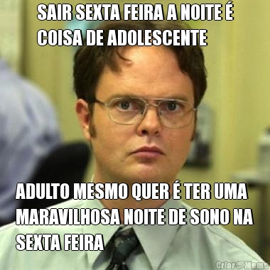 SAIR SEXTA FEIRA A NOITE �
COISA DE ADOLESCENTE ADULTO MESMO QUER � TER UMA
MARAVILHOSA NOITE DE SONO NA
SEXTA FEIRA