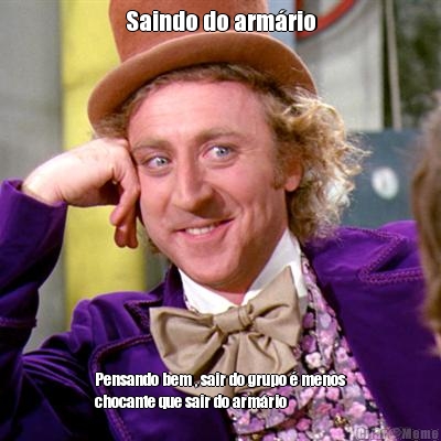 Saindo do arm�rio Pensando bem , sair do grupo � menos
chocante que sair do arm�rio