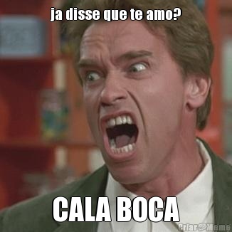 ja disse que te amo? CALA BOCA