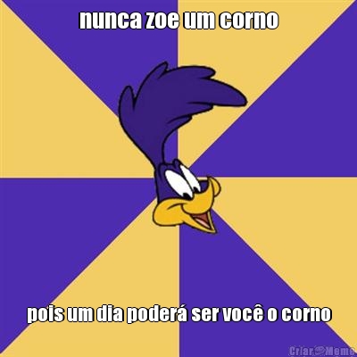 nunca zoe um corno pois um dia poder� ser voc� o corno