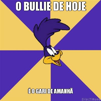 O BULLIE DE HOJE � O GARI DE AMANH�