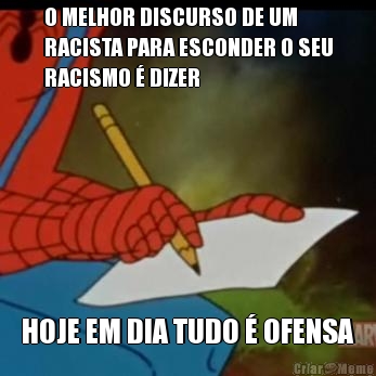 O MELHOR DISCURSO DE UM
RACISTA PARA ESCONDER O SEU
RACISMO � DIZER HOJE EM DIA TUDO � OFENSA