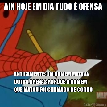 AIN HOJE EM DIA TUDO � OFENSA ANTIGAMENTE: UM HOMEM MATAVA
OUTRO APENAS PORQUE O HOMEM
QUE MATOU FOI CHAMADO DE CORNO