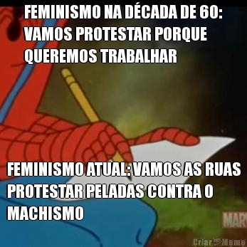 FEMINISMO NA D�CADA DE 60:
VAMOS PROTESTAR PORQUE
QUEREMOS TRABALHAR FEMINISMO ATUAL: VAMOS AS RUAS
PROTESTAR PELADAS CONTRA O
MACHISMO