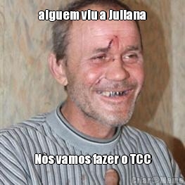 alguem viu a Juliana N�s vamos fazer o TCC